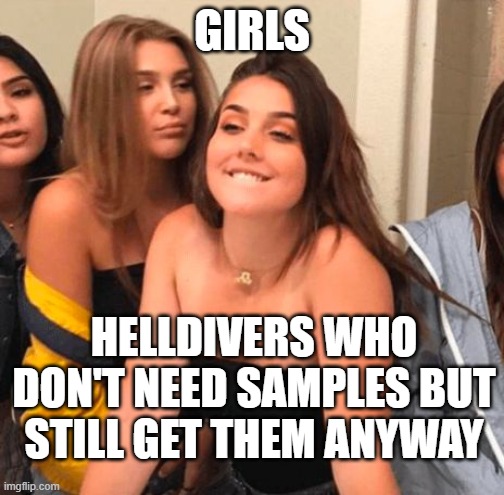 Sample collecting | GIRLS; HELLDIVERS WHO DON'T NEED SAMPLES BUT STILL GET THEM ANYWAY | image tagged in girl bite lips,helldivers 2 | made w/ Imgflip meme maker