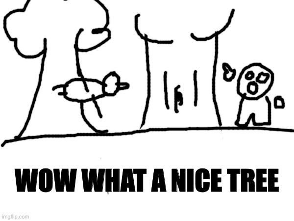 Oooo | WOW WHAT A NICE TREE | made w/ Imgflip meme maker