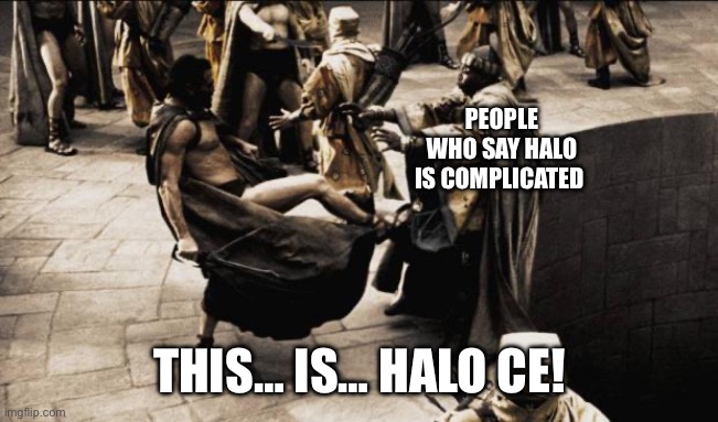 When people say that Halo is complicated | PEOPLE WHO SAY HALO IS COMPLICATED; THIS… IS… HALO CE! | image tagged in madness - this is sparta | made w/ Imgflip meme maker