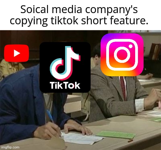 Very true | Soical media company's copying tiktok short feature. | image tagged in mr bean copying,tiktok,youtube shorts,instagram reels | made w/ Imgflip meme maker