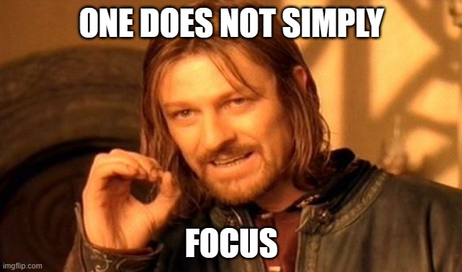 One Does Not Simply | ONE DOES NOT SIMPLY; FOCUS | image tagged in memes,one does not simply | made w/ Imgflip meme maker