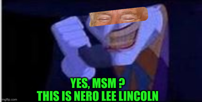 Nero Lee | YES, MSM ?
THIS IS NERO LEE LINCOLN | image tagged in joker prank call,funny memes,funny,political meme,politics | made w/ Imgflip meme maker