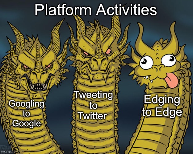 Online platforms | Platform Activities; Tweeting to Twitter; Edging to Edge; Googling to Google | image tagged in three-headed dragon,edge,twitter,google | made w/ Imgflip meme maker
