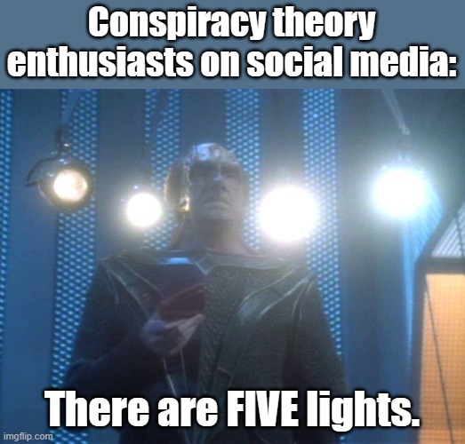 Some just get their jollies just by denying reality. | Conspiracy theory enthusiasts on social media:; There are FIVE lights. | image tagged in star trek,picard four lights | made w/ Imgflip meme maker