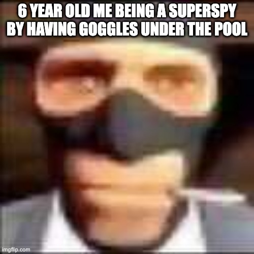 Was I weird for thinking this? | 6 YEAR OLD ME BEING A SUPERSPY BY HAVING GOGGLES UNDER THE POOL | image tagged in spi,relatable,memes,funny memes,relatable memes | made w/ Imgflip meme maker