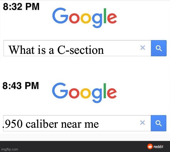 8:32 google search | What is a C-section; .950 caliber near me | image tagged in 8 32 google search | made w/ Imgflip meme maker