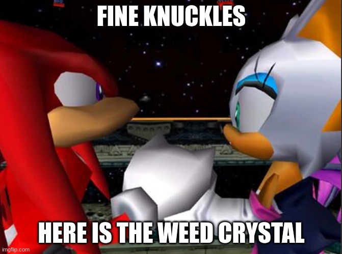 FINE KNUCKLES; HERE IS THE WEED CRYSTAL | made w/ Imgflip meme maker