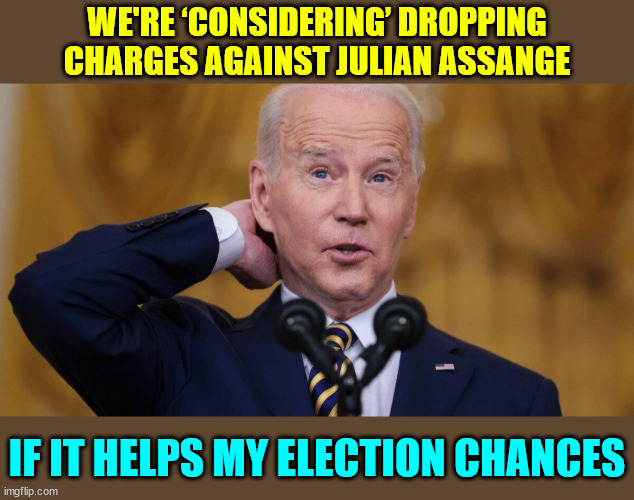 It's election season | WE'RE ‘CONSIDERING’ DROPPING CHARGES AGAINST JULIAN ASSANGE; IF IT HELPS MY ELECTION CHANCES | image tagged in election season,julian assange,corrupt biden,buying votes anyway he can | made w/ Imgflip meme maker