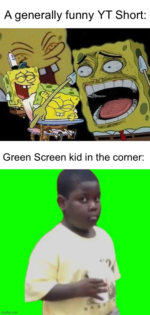 I hate these kids. | A generally funny YT Short:; Green Screen kid in the corner: | image tagged in spongebob laughing hysterically,memes | made w/ Imgflip meme maker