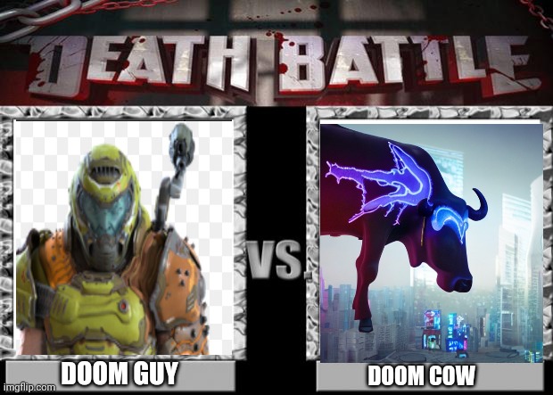 Meme that makes no sense | DOOM GUY; DOOM COW | image tagged in death battle | made w/ Imgflip meme maker