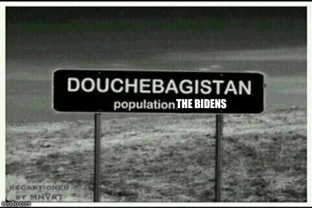 douchebagistan | THE BIDENS | image tagged in douchebagistan | made w/ Imgflip meme maker