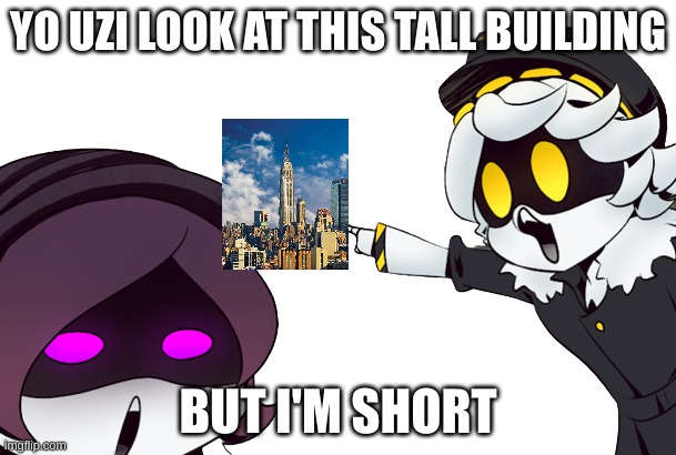 HEHEHE | YO UZI LOOK AT THIS TALL BUILDING; BUT I'M SHORT | image tagged in murder drones uzi and n pointing | made w/ Imgflip meme maker
