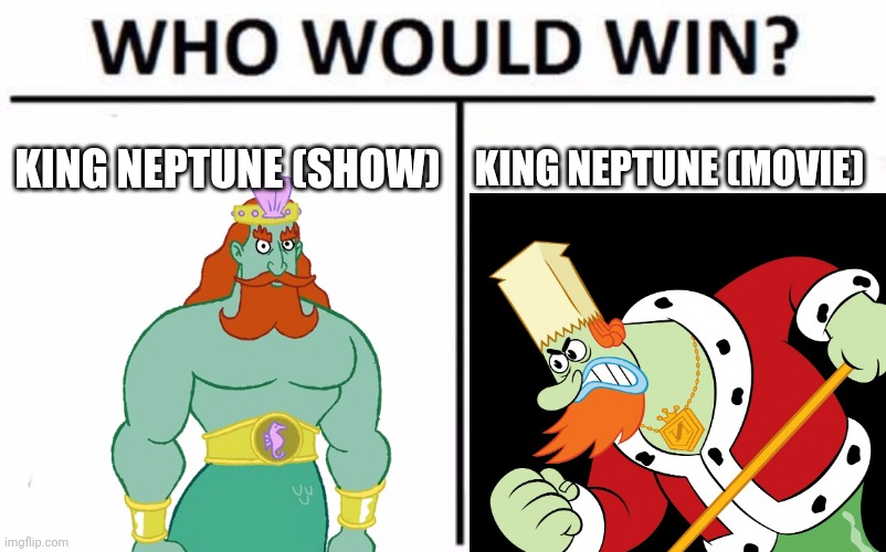 Who Would Win? Meme | KING NEPTUNE (SHOW); KING NEPTUNE (MOVIE) | image tagged in memes,who would win | made w/ Imgflip meme maker