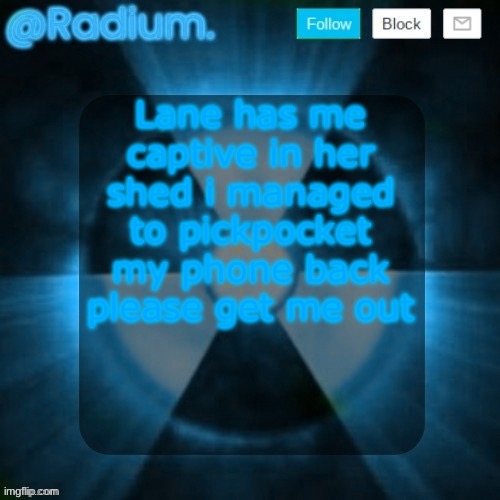 Radium. template but its BLUE | Lane has me captive in her shed i managed to pickpocket my phone back please get me out | image tagged in radium template but its blue | made w/ Imgflip meme maker