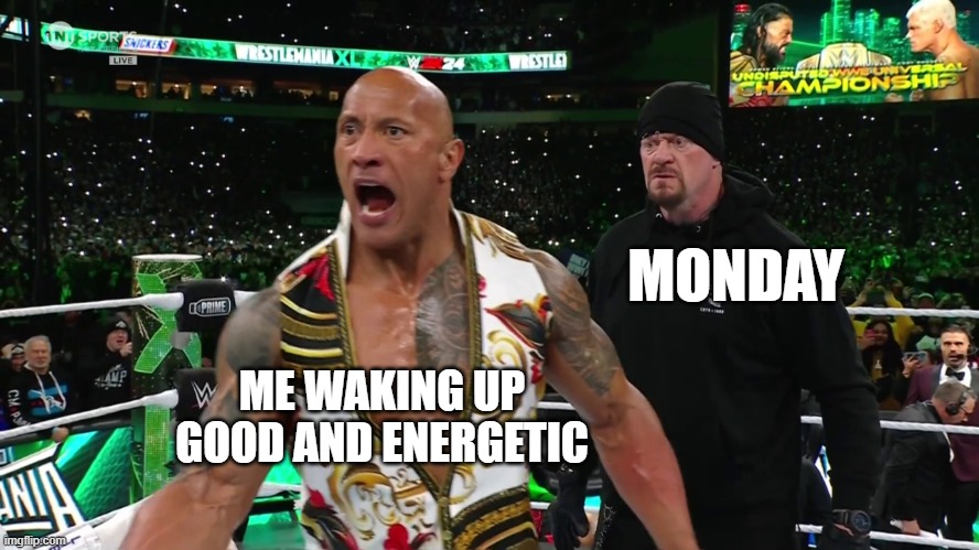 Mondays be like that | MONDAY; ME WAKING UP GOOD AND ENERGETIC | image tagged in memes,funny memes,the rock,the undertaker,monday | made w/ Imgflip meme maker