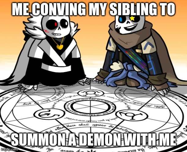 Summoning a demon | ME CONVING MY SIBLING TO; SUMMON A DEMON WITH ME | image tagged in summoning a demon | made w/ Imgflip meme maker