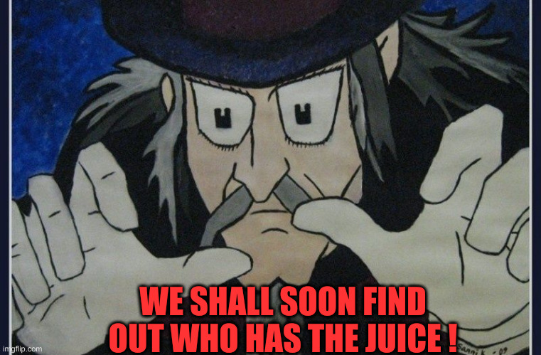 O. J. ? | WE SHALL SOON FIND OUT WHO HAS THE JUICE ! | image tagged in taikuri,funny memes,funny | made w/ Imgflip meme maker