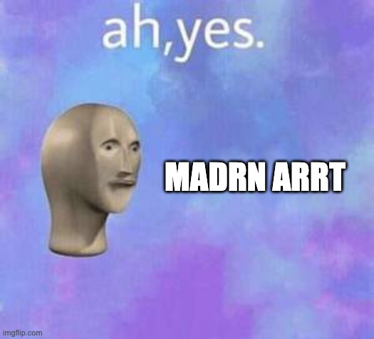 Ah yes | MADRN ARRT | image tagged in ah yes | made w/ Imgflip meme maker