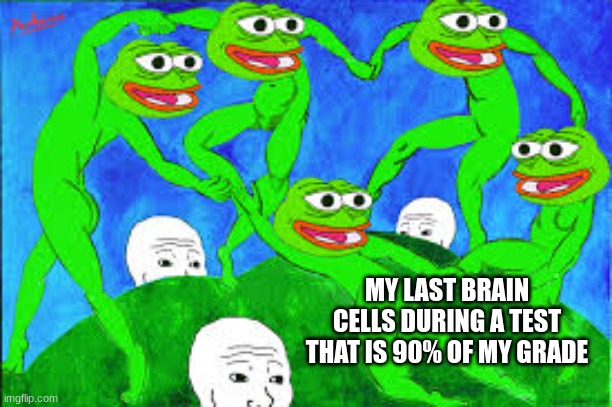 Hehee.... | MY LAST BRAIN CELLS DURING A TEST THAT IS 90% OF MY GRADE | image tagged in kermit and troll face | made w/ Imgflip meme maker