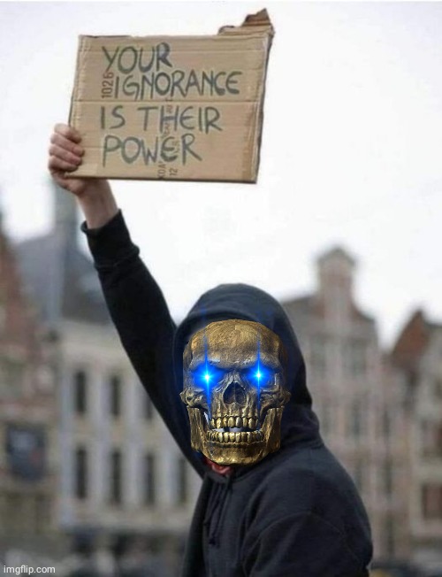 Skeletor your ignorance is their power | image tagged in skeletor,protest,warning sign | made w/ Imgflip meme maker