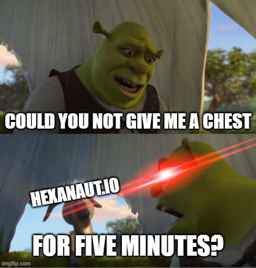 Receiving chests after being sliced is so annoying due to the fact that it delays my respawn | COULD YOU NOT GIVE ME A CHEST; HEXANAUT.IO; FOR FIVE MINUTES? | image tagged in shrek for five minutes | made w/ Imgflip meme maker