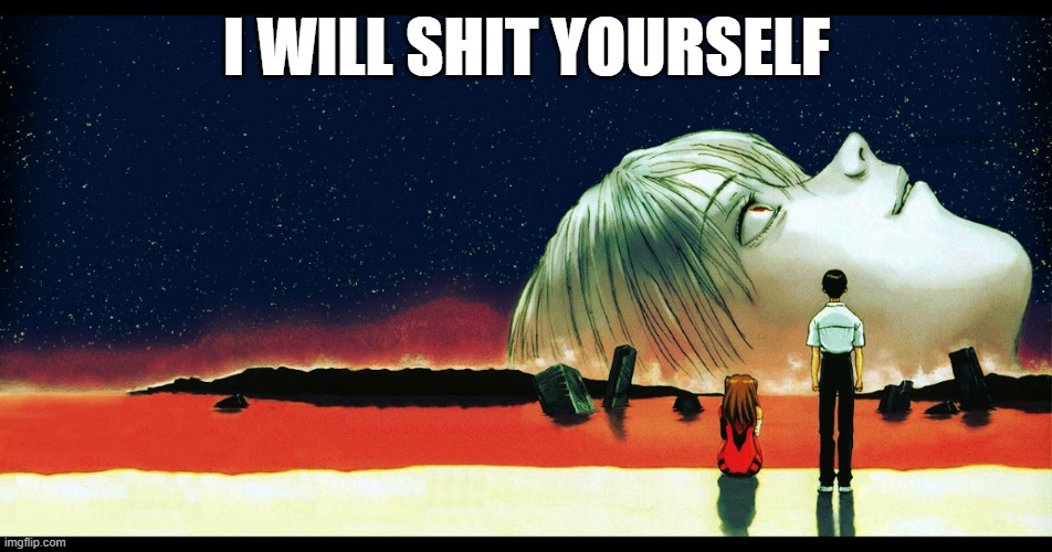 evangelion ending | I WILL SHIT YOURSELF | image tagged in evangelion ending | made w/ Imgflip meme maker