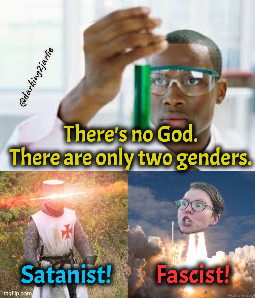 Science is offensive. | @darking2jarlie; There's no God. There are only two genders. Fascist! Satanist! | image tagged in woke crusader,triggered flounce blast off,science,liberals,conservatives | made w/ Imgflip meme maker
