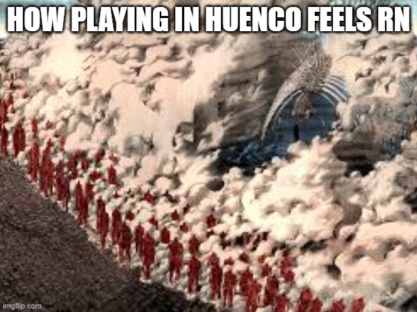 Type soul | HOW PLAYING IN HUENCO FEELS RN | image tagged in memes | made w/ Imgflip meme maker