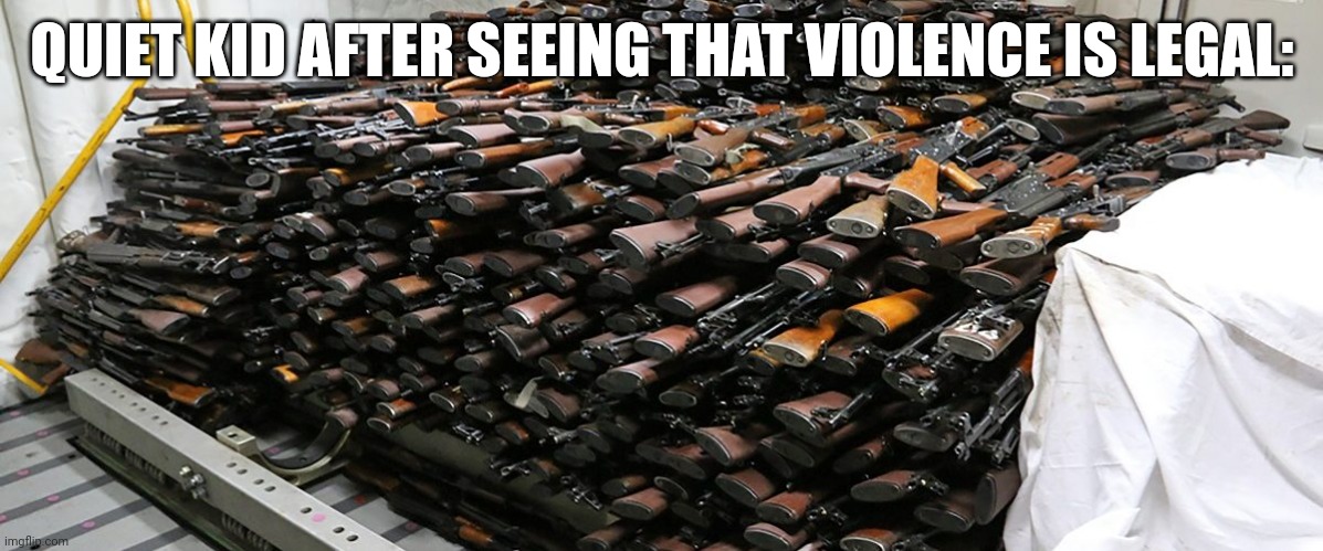 Mosque Weapons Cache | QUIET KID AFTER SEEING THAT VIOLENCE IS LEGAL: | image tagged in mosque weapons cache,school,quiet kid | made w/ Imgflip meme maker