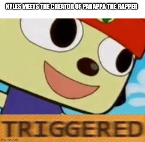 Parappa get triggered | KYLES MEETS THE CREATOR OF PARAPPA THE RAPPER | image tagged in parappa oh dear | made w/ Imgflip meme maker