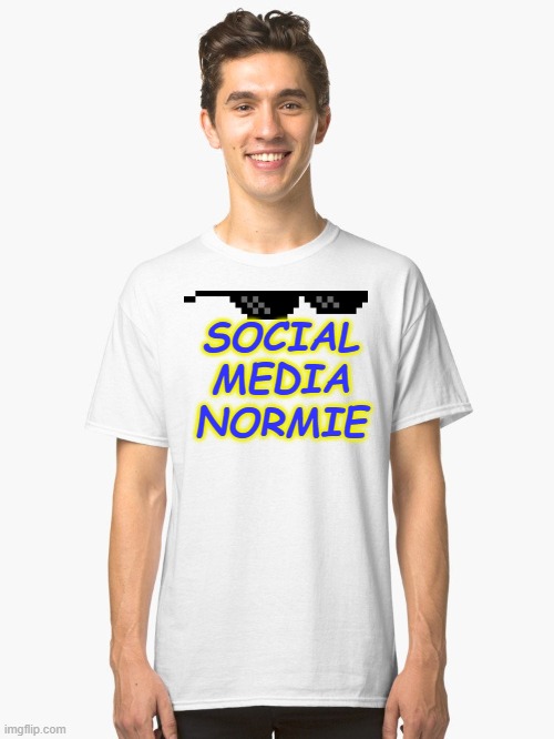 Classic White T-Shirt | SOCIAL
MEDIA
NORMIE | image tagged in classic white t-shirt | made w/ Imgflip meme maker