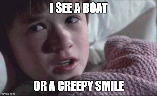 I See Dead People Meme | I SEE A BOAT OR A CREEPY SMILE | image tagged in memes,i see dead people | made w/ Imgflip meme maker