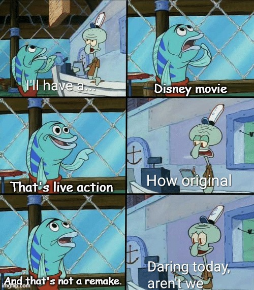 Original Disney Movies | Disney movie; That's live action; And that's not a remake. | image tagged in daring today aren't we squidward | made w/ Imgflip meme maker