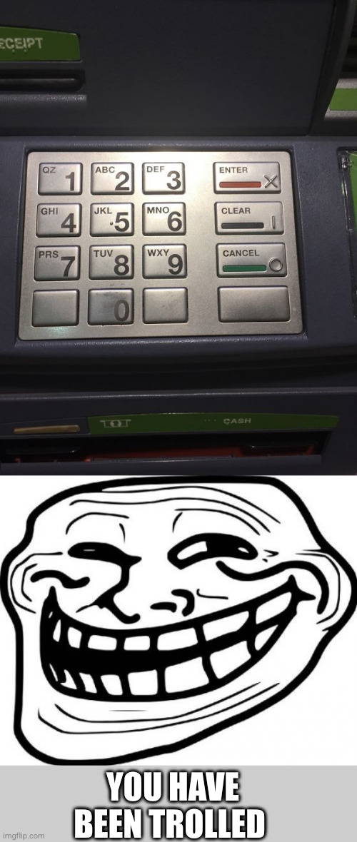 I acciendently declined my ATM, when i Press enter | YOU HAVE BEEN TROLLED | image tagged in memes,troll face,funny,you had one job | made w/ Imgflip meme maker