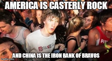 Sudden Clarity Clarence | AMERICA IS CASTERLY ROCK AND CHINA IS THE IRON BANK OF BRAVOS | image tagged in memes,sudden clarity clarence | made w/ Imgflip meme maker