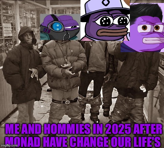 All My Homies Hate | ME AND HOMMIES IN 2025 AFTER MONAD HAVE CHANGE OUR LIFE'S | image tagged in all my homies hate | made w/ Imgflip meme maker