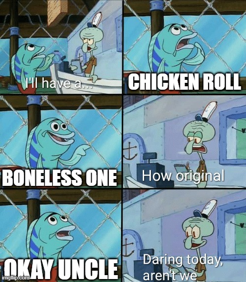 Me buying a roll on a street food stall be like: | CHICKEN ROLL; BONELESS ONE; OKAY UNCLE | image tagged in daring today aren't we squidward,cartoons,nickelodeon | made w/ Imgflip meme maker