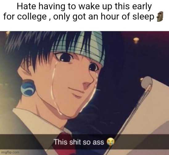 Good (?) Morning | Hate having to wake up this early for college , only got an hour of sleep🗿 | image tagged in pie charts | made w/ Imgflip meme maker