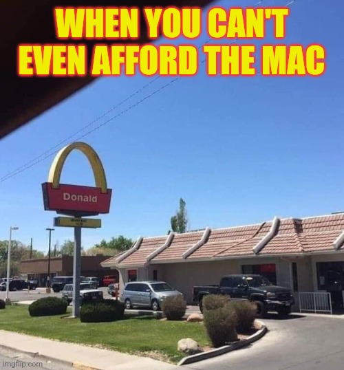Times are tight | WHEN YOU CAN'T EVEN AFFORD THE MAC | image tagged in mcdonalds,restaurant,broke,no money,funny signs | made w/ Imgflip meme maker