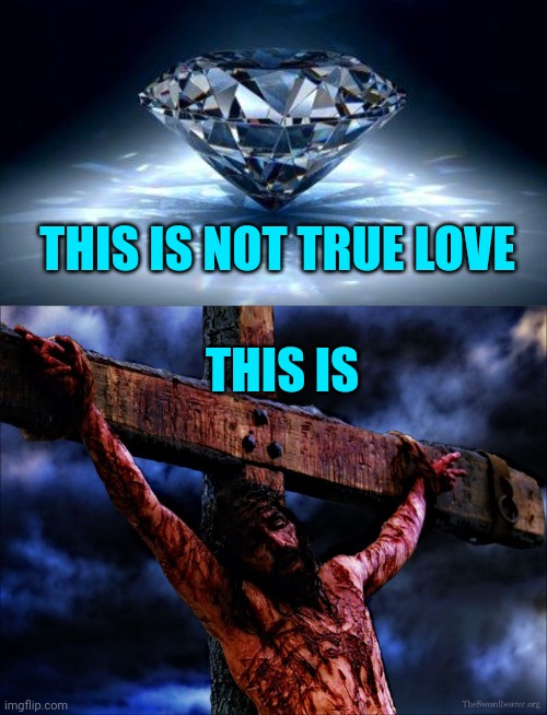 THIS IS NOT TRUE LOVE; THIS IS | image tagged in diamond,jesus on the cross | made w/ Imgflip meme maker