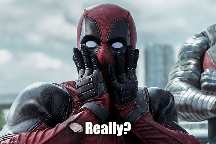 Deadpool - Gasp | Really? | image tagged in deadpool - gasp | made w/ Imgflip meme maker
