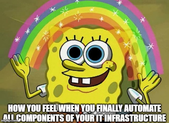Imagination Spongebob Meme | HOW YOU FEEL WHEN YOU FINALLY AUTOMATE ALL COMPONENTS OF YOUR IT INFRASTRUCTURE | image tagged in memes,imagination spongebob | made w/ Imgflip meme maker