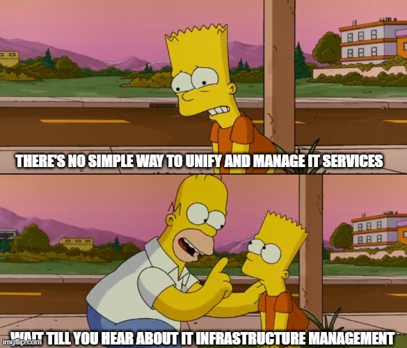 Simpsons so far | THERE'S NO SIMPLE WAY TO UNIFY AND MANAGE IT SERVICES; WAIT TILL YOU HEAR ABOUT IT INFRASTRUCTURE MANAGEMENT | image tagged in simpsons so far | made w/ Imgflip meme maker