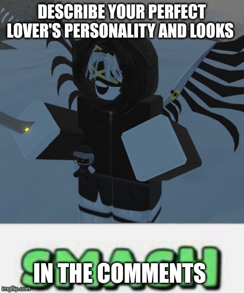 P smash | DESCRIBE YOUR PERFECT LOVER'S PERSONALITY AND LOOKS; IN THE COMMENTS | image tagged in p smash | made w/ Imgflip meme maker