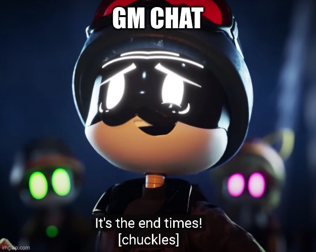 Why does my left eye have something in it? | GM CHAT | image tagged in the end times | made w/ Imgflip meme maker
