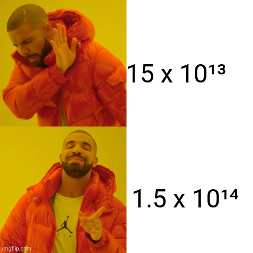 Use scientic notation | 15 x 10¹³; 1.5 x 10¹⁴ | image tagged in memes,drake hotline bling | made w/ Imgflip meme maker