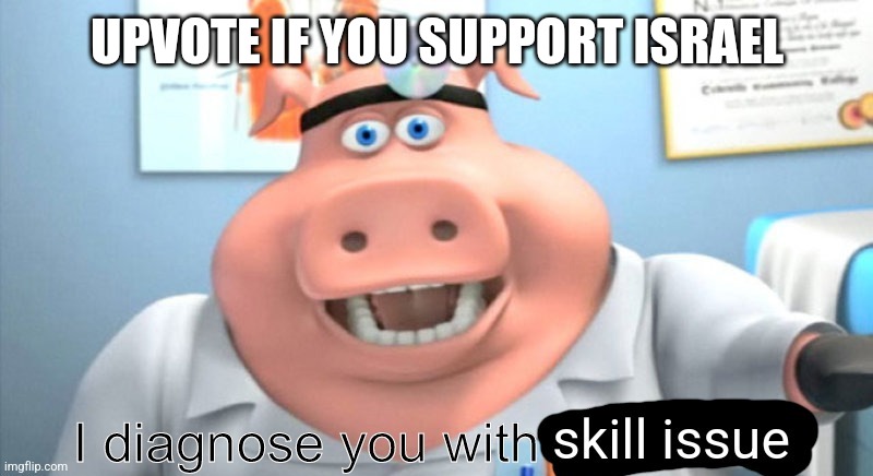 i diagnose you with skill issue | UPVOTE IF YOU SUPPORT ISRAEL | image tagged in i diagnose you with skill issue | made w/ Imgflip meme maker