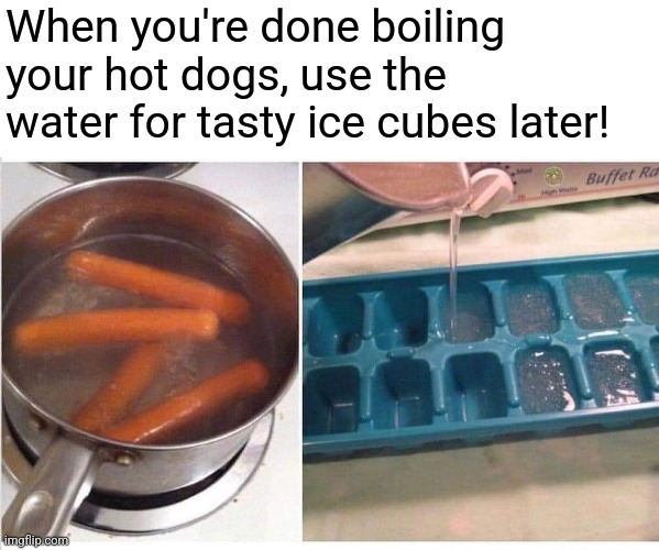 Follow me for more cooking tips! | When you're done boiling your hot dogs, use the water for tasty ice cubes later! | image tagged in hot dog,water,ice cube,cooking,tips | made w/ Imgflip meme maker