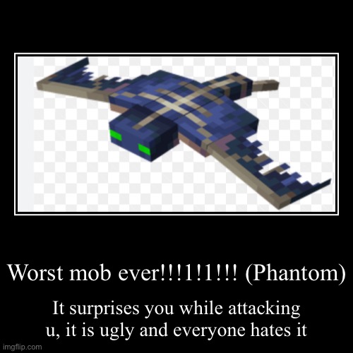 I made this because i was bored | Worst mob ever!!!1!1!!! (Phantom) | It surprises you while attacking u, it is ugly and everyone hates it | image tagged in minecraft | made w/ Imgflip demotivational maker