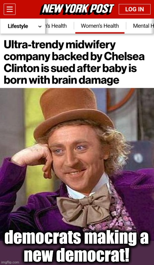And it's sure to grow up terrified of climate change | democrats making a
new democrat! | image tagged in memes,creepy condescending wonka,democrats,brain damage,chelsea clinton,midwife | made w/ Imgflip meme maker